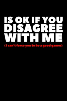 Is Ok If You Disagree With Me: Composition Lined Notebook Journal Funny Gag Gift Gaming lovers