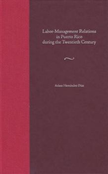 Labor-Management Relations in Puerto Rico During the Twentieth Century (New Directions in Puerto Rican Studies) - Book  of the New Directions in Puerto Rican Studies