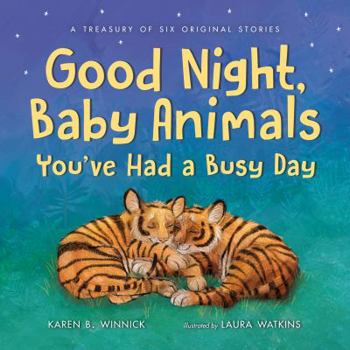 Hardcover Good Night, Baby Animals You've Had a Busy Day: A Treasury of Six Original Stories Book
