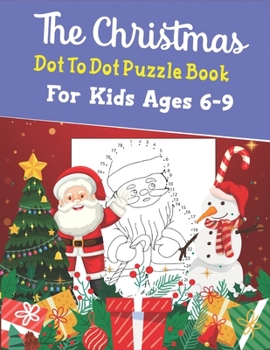 Paperback The Christmas Dot To Dot Puzzle Book For Kids Ages 6-9: An educational challenging and fun holiday connect the dots book for puzzle lover! Book
