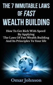 Paperback The 7 Immutable Laws Of Fast Wealth Building: How To Get Rich With Speed By Applying The Laws Of Fast Wealth Building And Its Principles To Your life Book