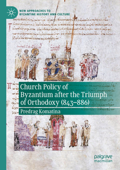 Church Policy of Byzantium after the Triumph of Orthodoxy (843–886) (New Approaches to Byzantine History and Culture)
