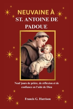 NEUVAINE À ST. ANTOINE DE PADOUE: Neuf jours de prière, de réflexion et de confiance en l'aide de Dieu (French Edition)