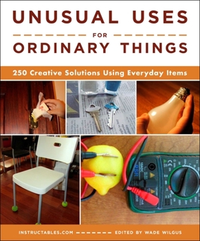 Paperback Unusual Uses for Ordinary Things: 250 Creative Solutions Using Everyday Items Book