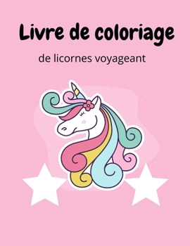 Livre de coloriage de licornes voyageant: Livre de coloriage de licorne itinêrant: jolie page à colorier de licorne de voyage pour préadolexents et ad