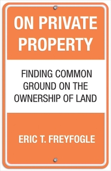 Paperback On Private Property: Finding Common Ground on the Ownership of Land Book