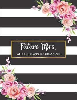 Future Mrs. Wedding Planner & Organzier: Black and white striped floral wedding planning notebook with bridal gown coloring pages to organize your dream wedding while de-stressing!
