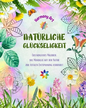 Paperback Natürliche Glückseligkeit - Erstaunliches Malbuch, das Mandalas mit der Natur zur totalen Entspannung verbindet: Eine Sammlung spiritueller Symbole, d [German] Book