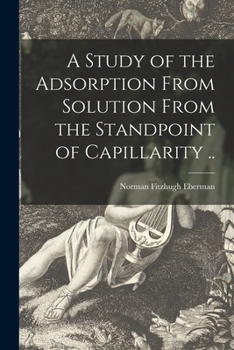 A Study of the Adsorption From Solution From the Standpoint of Capillarity ..