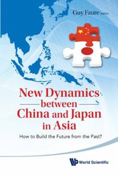 Hardcover New Dynamics Between China and Japan in Asia: How to Build the Future from the Past? Book