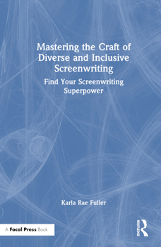Hardcover Mastering the Craft of Diverse and Inclusive Screenwriting: Find Your Screenwriting Superpower Book