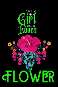 Paperback Just A Girl Who Loves Flower: Best Gift for Flower Lovers Girl, 6x9 inch 100 Pages Christmas & Birthday Gift / Journal / Notebook / Diary Book