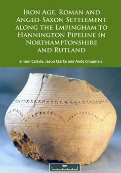 Paperback Iron Age, Roman and Anglo-Saxon Settlement Along the Empingham to Hannington Pipeline in Northamptonshire and Rutland Book