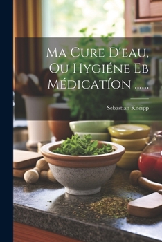 Paperback Ma Cure D'eau, Ou Hygiéne Eb Médicatíon ...... [French] Book