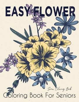 Paperback Easy Flower Coloring Book for Seniors: Flower Coloring Book Seniors Beautiful and Awesome Floral Coloring Pages (flowers coloring books for adults rel Book