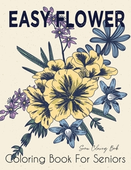 Easy Flower Coloring Book for Seniors: Flower Coloring Book Seniors Beautiful and Awesome Floral Coloring Pages