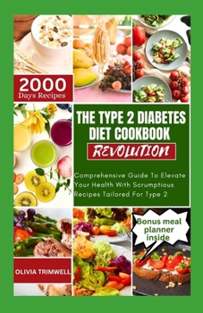 Paperback The Type 2 Diabetes Diet Cookbook Revolution: Comprehensive Guide To Elevate Your Health With Scrumptious Recipes Tailored For Type 2 Book