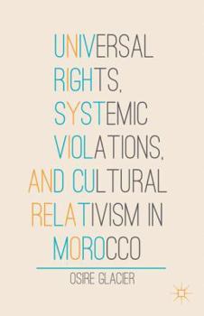 Hardcover Universal Rights, Systemic Violations, and Cultural Relativism in Morocco Book