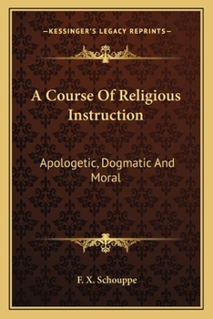 Paperback A Course Of Religious Instruction: Apologetic, Dogmatic And Moral: For The Use Of Colleges And Schools (1879) Book