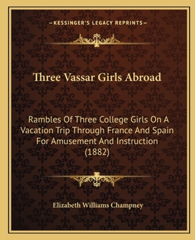 Paperback Three Vassar Girls Abroad: Rambles Of Three College Girls On A Vacation Trip Through France And Spain For Amusement And Instruction (1882) Book