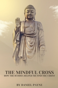 The Mindful Cross: How the Buddha Helped Me Find the Christ