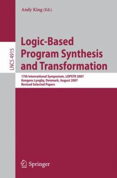 Paperback Logic-Based Program Synthesis and Transformation: 17th International Symposium, Lopstr 2007, Kongens Lyngby, Denmark, August 23-24, 2007, Revised Sele Book