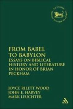 From Babel to Babylon: Essays on Biblical History And Literature in Honor of Brian Peckham (Library of Hebrew Bible/Old Testament Studies)
