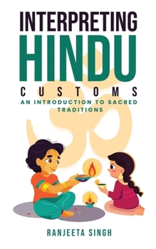 Interpreting Hindu Customs: An Introduction To Sacred Traditions (Interpreting Hindu Customs: Bite-Sized Learning)