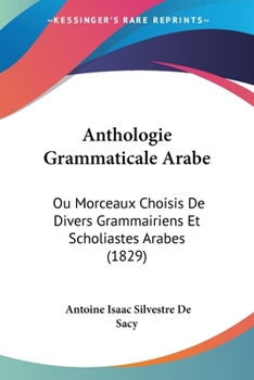 Paperback Anthologie Grammaticale Arabe: Ou Morceaux Choisis De Divers Grammairiens Et Scholiastes Arabes (1829) [French] Book