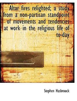 Paperback Altar Fires Relighted; A Study from a Non-Partisan Standpoint of Movements and Tendencies at Work in Book