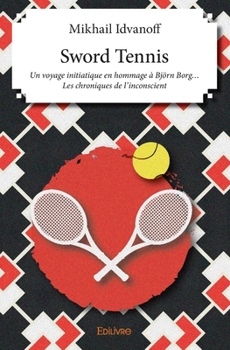 Paperback Sword Tennis: Un voyage initiatique en hommage à Björn Borg... - Les chroniques de l'inconscient [French] Book