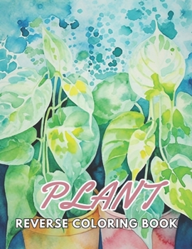 Paperback Plant Reverse Coloring Book: New and Exciting Designs, Begin Your Journey Into Creativity Book