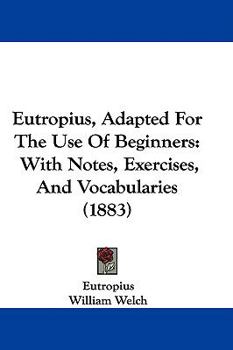 Hardcover Eutropius, Adapted For The Use Of Beginners: With Notes, Exercises, And Vocabularies (1883) Book