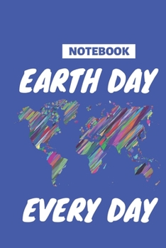 Earth Day Every Day: Lined Notebook/Journal Gift,100 Pages ,6 x 9,Soft Cover ,Matte Finsh.