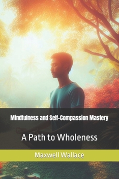 Paperback Mindfulness and Self-Compassion Mastery: A Path to Wholeness Book