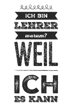 Lehrer weil ich es kann: Praktischer Wochenplaner f�r ein ganzes Jahr. 53 Seiten A5