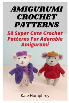 Paperback Amigurumi Crochet Patterns: 50 Super Cute Crochet Patterns For Adorable Amigurumi Book