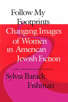 Follow My Footprints: Changing Images of Women in American Jewish Fiction (Brandeis Series in American Jewish History, Culture, and Life) - Book  of the Brandeis Series in American Jewish History, Culture, and Life