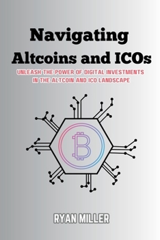 Paperback Navigating Altcoins and ICOs: Unleash the Power of Digital Investments in the Altcoin and ICO Landscape Book