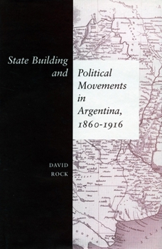 Hardcover State Building and Political Movements in Argentina, 1860-1916 Book