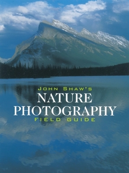 Paperback John Shaw's Nature Photography Field Guide: The Nature Photographer's Complete Guide to Professional Field Techniques Book