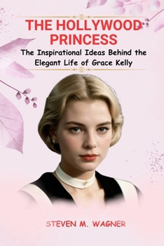 Paperback The Hollywood Princess: The Inspirational Ideas Behind the Elegant Life of Grace Kelly Book