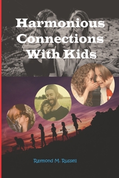 Paperback Harmonious Connections With Kids: Nurturing Stronger Bonds with Your Children and Unlocking the Secrets to Building Trust, Communication, and Understa Book