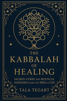 The Kabbalah of Healing: Sacred Cures and Mystical Remedies from the Tree of Life