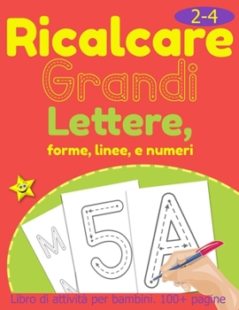 Paperback Ricalcare Grandi Lettere, Forme, Linee e Numeri.: Libro di Attività per Bambini 2-4 Anni. 100 Pagine. [Italian] Book