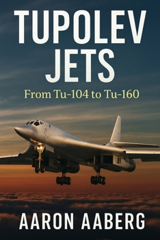 Tupolev Jets: From Tu-104 to Tu-160