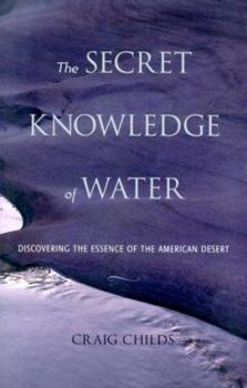 Hardcover The Secret Knowledge of Water: Discovering the Essence of the American Desert Book