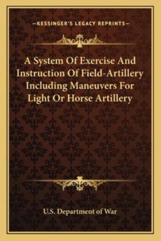 Paperback A System Of Exercise And Instruction Of Field-Artillery Including Maneuvers For Light Or Horse Artillery Book