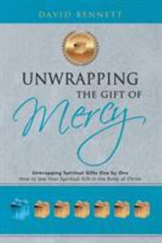 Paperback Unwrapping the Gift of Mercy: Unwrapping Spiritual Gifts One by One; How to Use Your Spiritual Gift in the Body of Christ Book