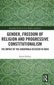 Gender, Freedom of Religion and Progressive Constitutionalism: The Impact of the Sabarimala Decision in India (Routledge Studies in Law, Rights and Justice)